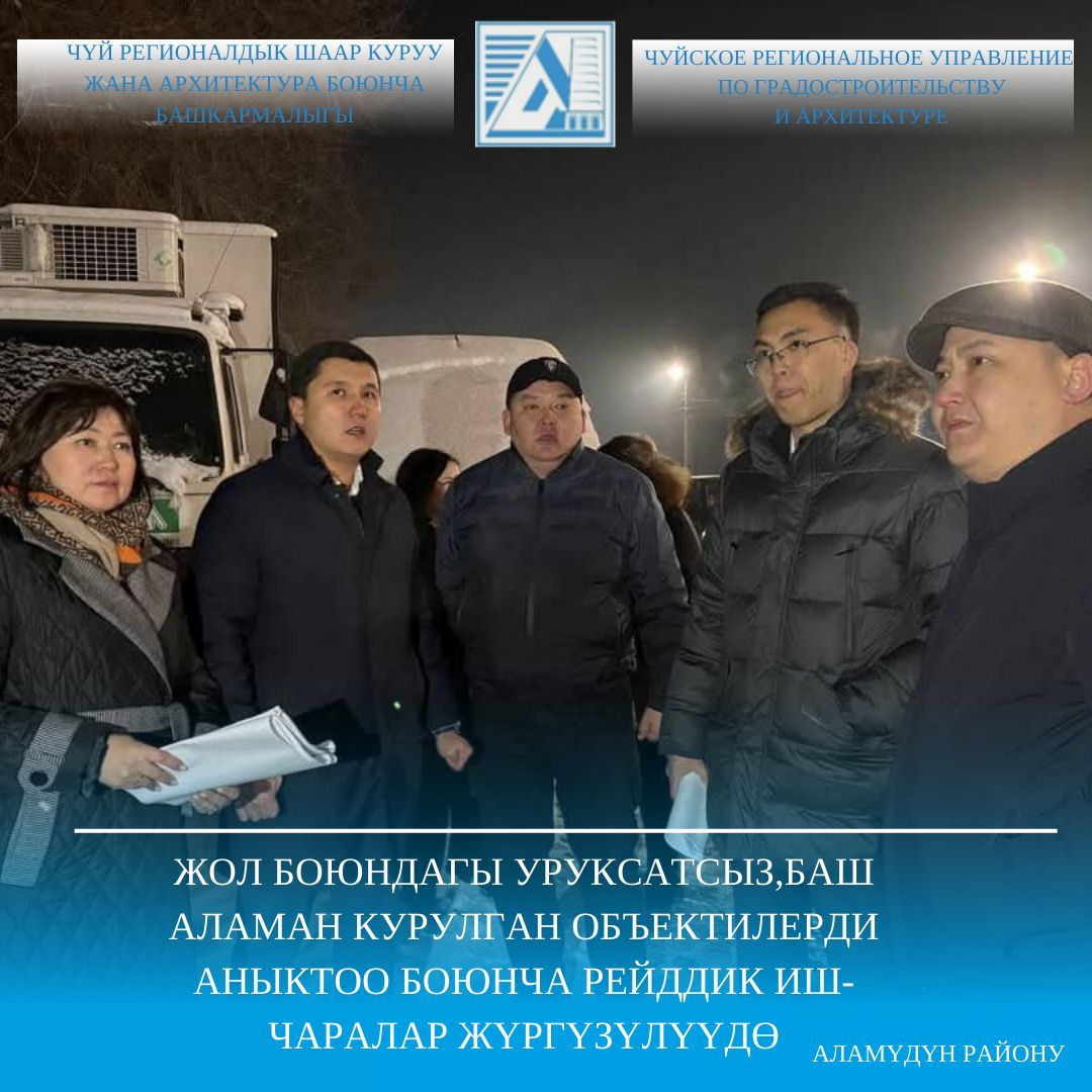 Жол боюндагы уруксатсыз,баш аламан курулган объектилерди аныктоо боюнча рейддик иш-чаралар жүргүзүлүүдө