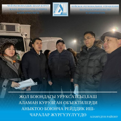 Жол боюндагы уруксатсыз,баш аламан курулган объектилерди аныктоо боюнча рейддик иш-чаралар жүргүзүлүүдө